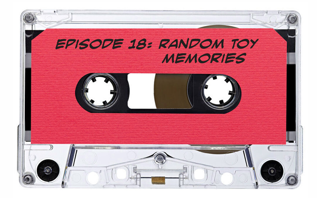 Random Toy Memories (Branded Podcast Archive)